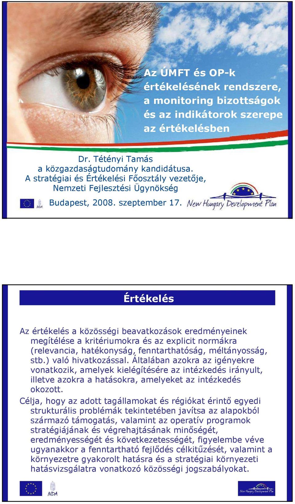 Az értékelés a közösségi beavatkozások eredményeinek megítélése a kritériumokra és az explicit normákra (relevancia, hatékonyság, fenntarthatóság, méltányosság, stb.) való hivatkozással.