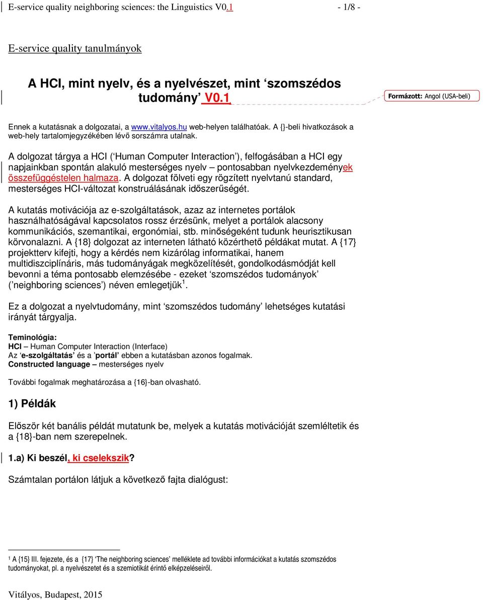 A dolgozat tárgya a HCI ( Human Computer Interaction ), felfogásában a HCI egy napjainkban spontán alakuló mesterséges nyelv pontosabban nyelvkezdemények összefüggéstelen halmaza.