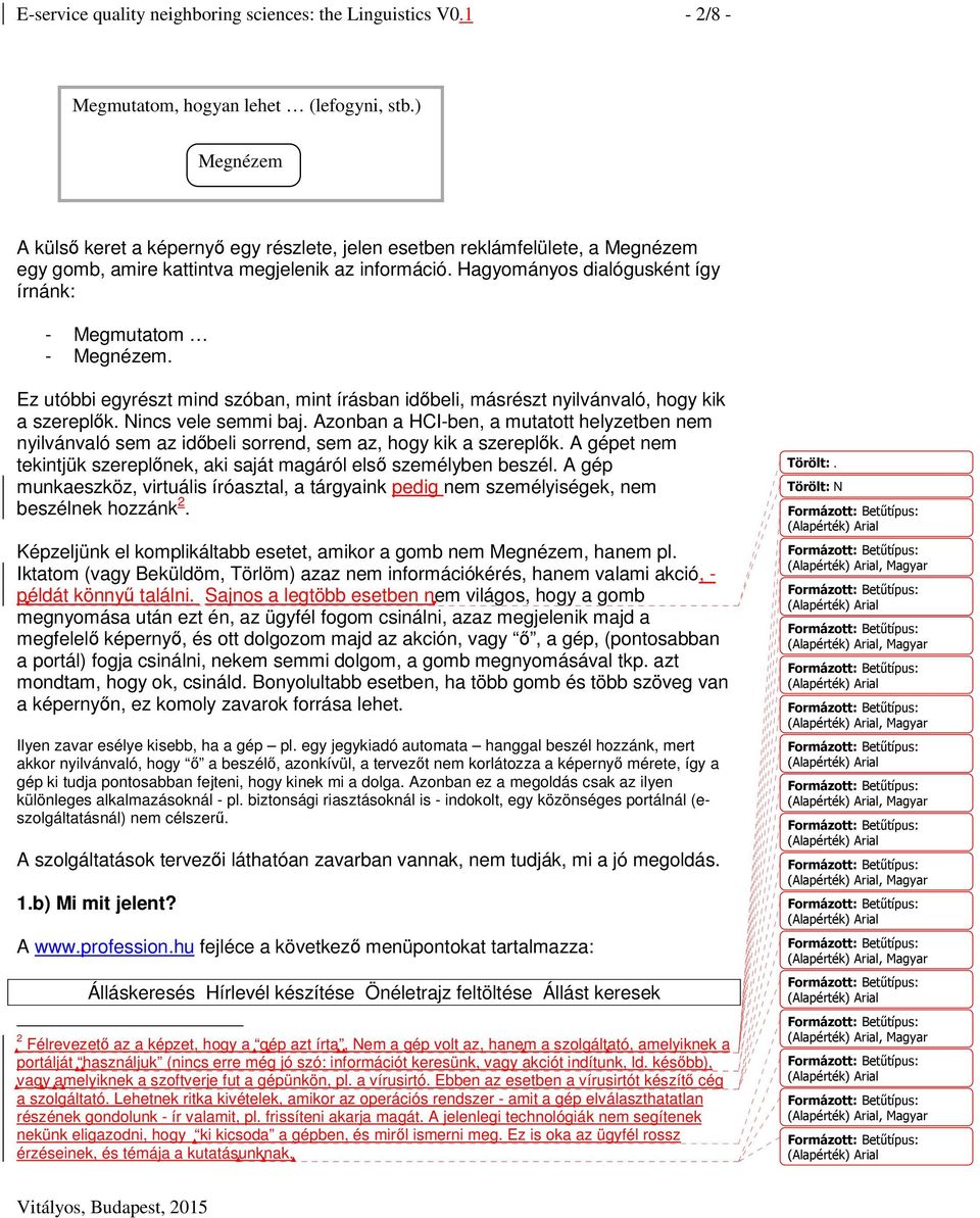 Hagyományos dialógusként így írnánk: - Megmutatom - Megnézem. Ez utóbbi egyrészt mind szóban, mint írásban idbeli, másrészt nyilvánvaló, hogy kik a szereplk. Nincs vele semmi baj.