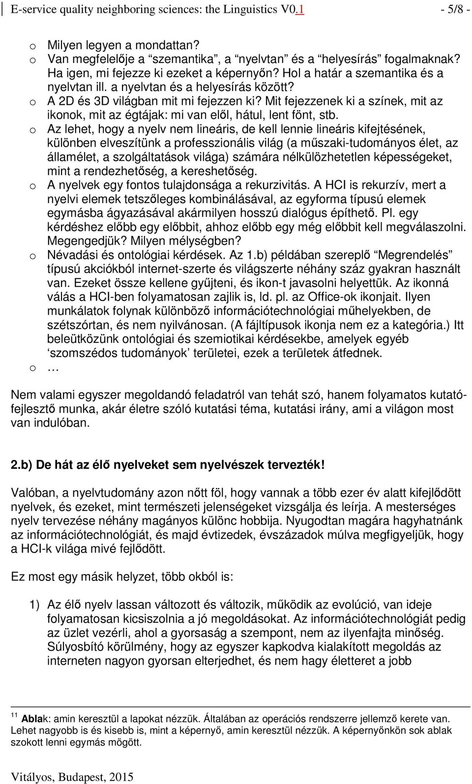 Mit fejezzenek ki a színek, mit az ikonok, mit az égtájak: mi van ell, hátul, lent fönt, stb.