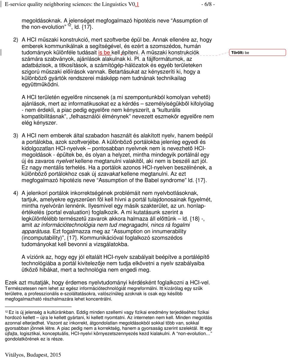 A mszaki konstrukciók számára szabványok, ajánlások alakulnak ki. Pl. a fájlformátumok, az adatbázisok, a titkosítások, a számítógép-hálózatok és egyéb területeken szigorú mszaki elírások vannak.