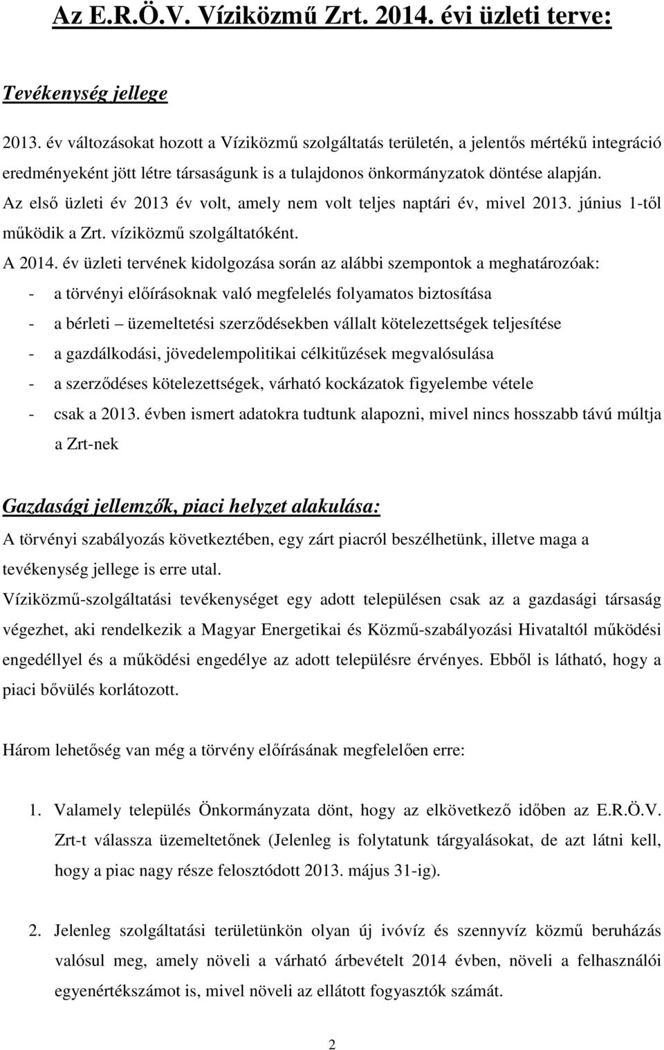 Az első üzleti év 2013 év volt, amely nem volt teljes naptári év, mivel 2013. június 1-től működik a Zrt. víziközmű szolgáltatóként. A 2014.