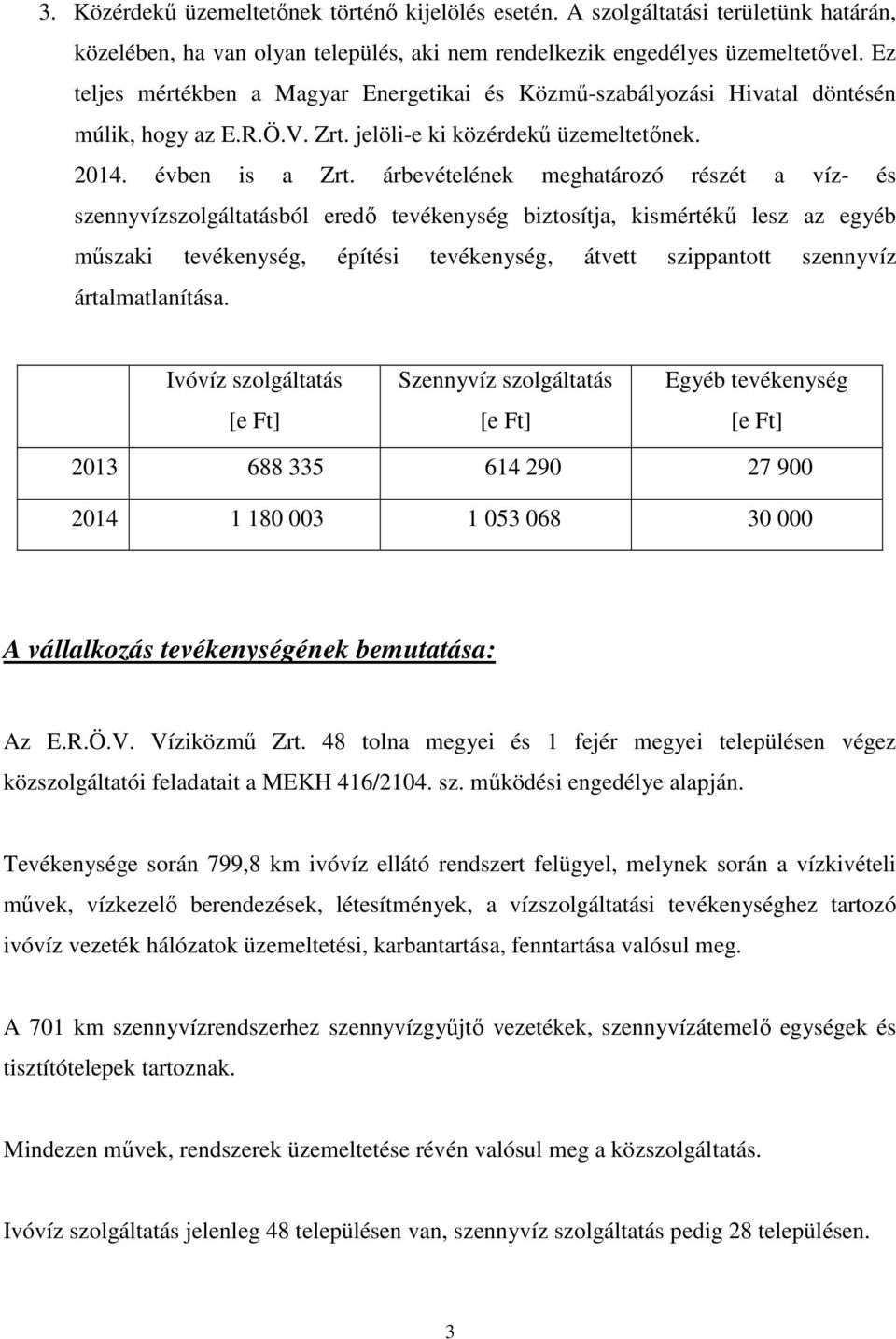 árbevételének meghatározó részét a víz- és szennyvízszolgáltatásból eredő tevékenység biztosítja, kismértékű lesz az egyéb műszaki tevékenység, építési tevékenység, átvett szippantott szennyvíz