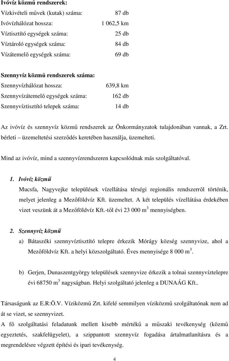 Önkormányzatok tulajdonában vannak, a Zrt. bérleti üzemeltetési szerződés keretében használja, üzemelteti. Mind az ivóvíz, mind a szennyvízrendszeren kapcsolódnak más szolgáltatóval. 1.