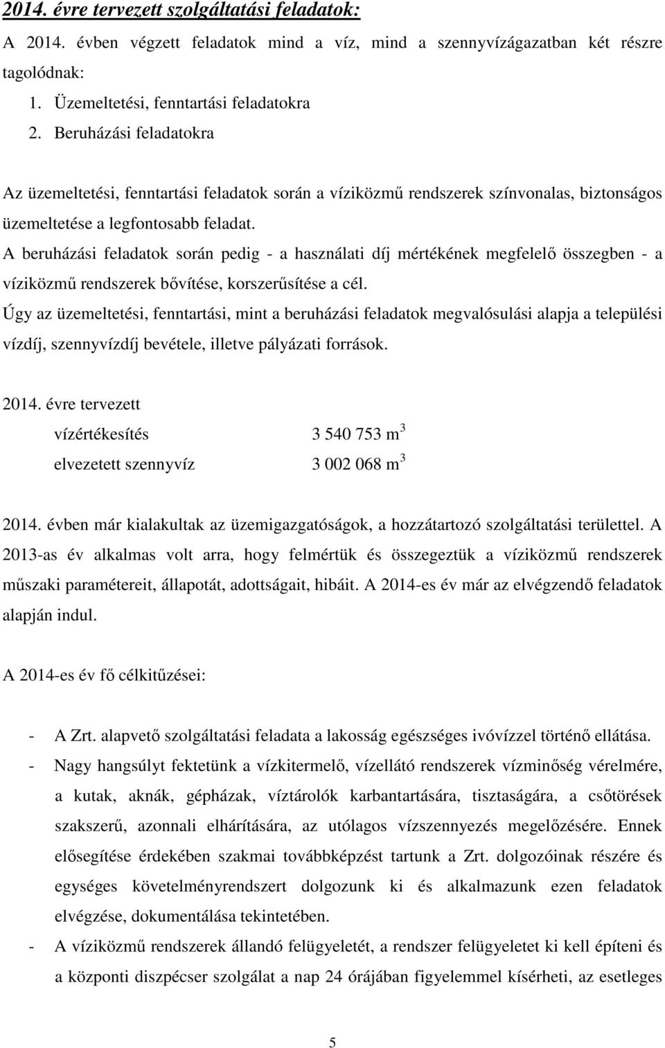 A beruházási feladatok során pedig - a használati díj mértékének megfelelő összegben - a víziközmű rendszerek bővítése, korszerűsítése a cél.