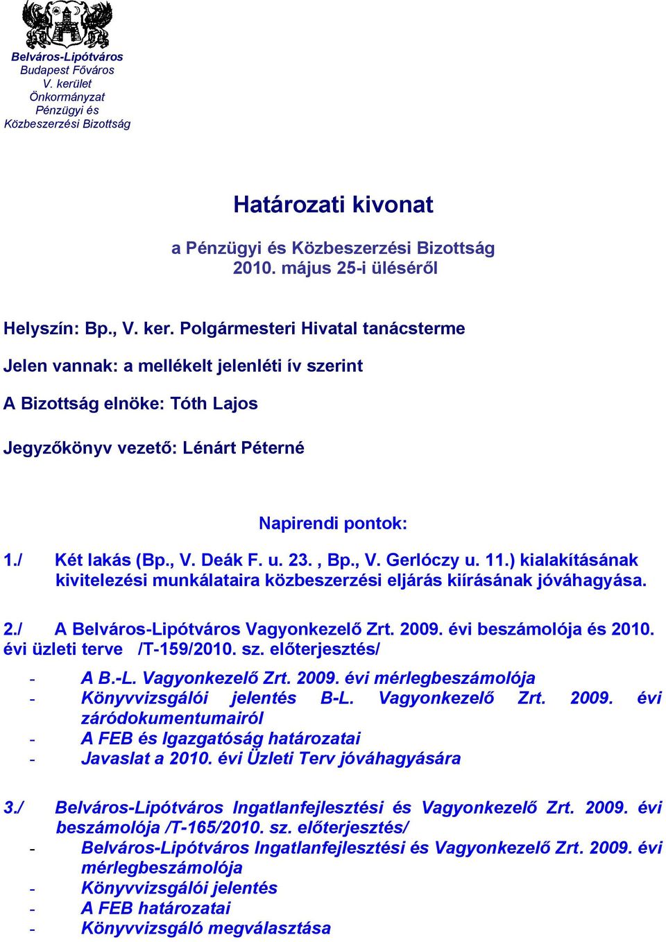 u. 23., Bp., V. Gerlóczy u. 11.) kialakításának kivitelezési munkálataira közbeszerzési eljárás kiírásának jóváhagyása. 2./ A Belváros-Lipótváros Vagyonkezelő Zrt. 2009. évi beszámolója és 2010.