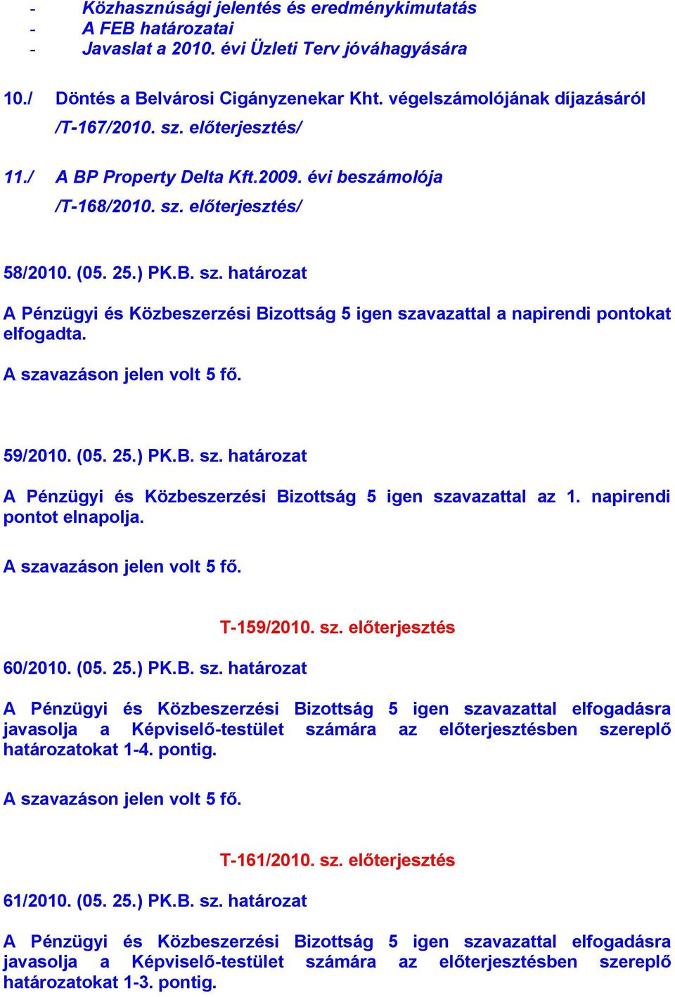 59/2010. (05. 25.) PK.B. sz. határozat A Pénzügyi és Közbeszerzési Bizottság 5 igen szavazattal az 1. napirendi pontot elnapolja. 60/2010. (05. 25.) PK.B. sz. határozat T-159/2010.