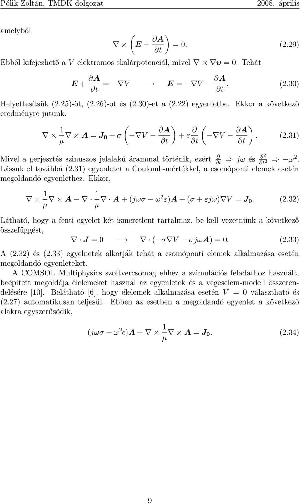 t t 2 Lássuk el továbbá (2.31) egyenletet a Coulomb-mértékkel, a csomóponti elemek esetén megoldandó egyenlethez. Ekkor, 1 μ A 1 μ A + (jωσ ω2 ε)a + (σ + εjω) V = J 0. (2.32) Látható, hogy a fenti egyelet két ismeretlent tartalmaz, be kell vezetnünk a következő összefüggést, J = 0 ( σ V σjωa) = 0.
