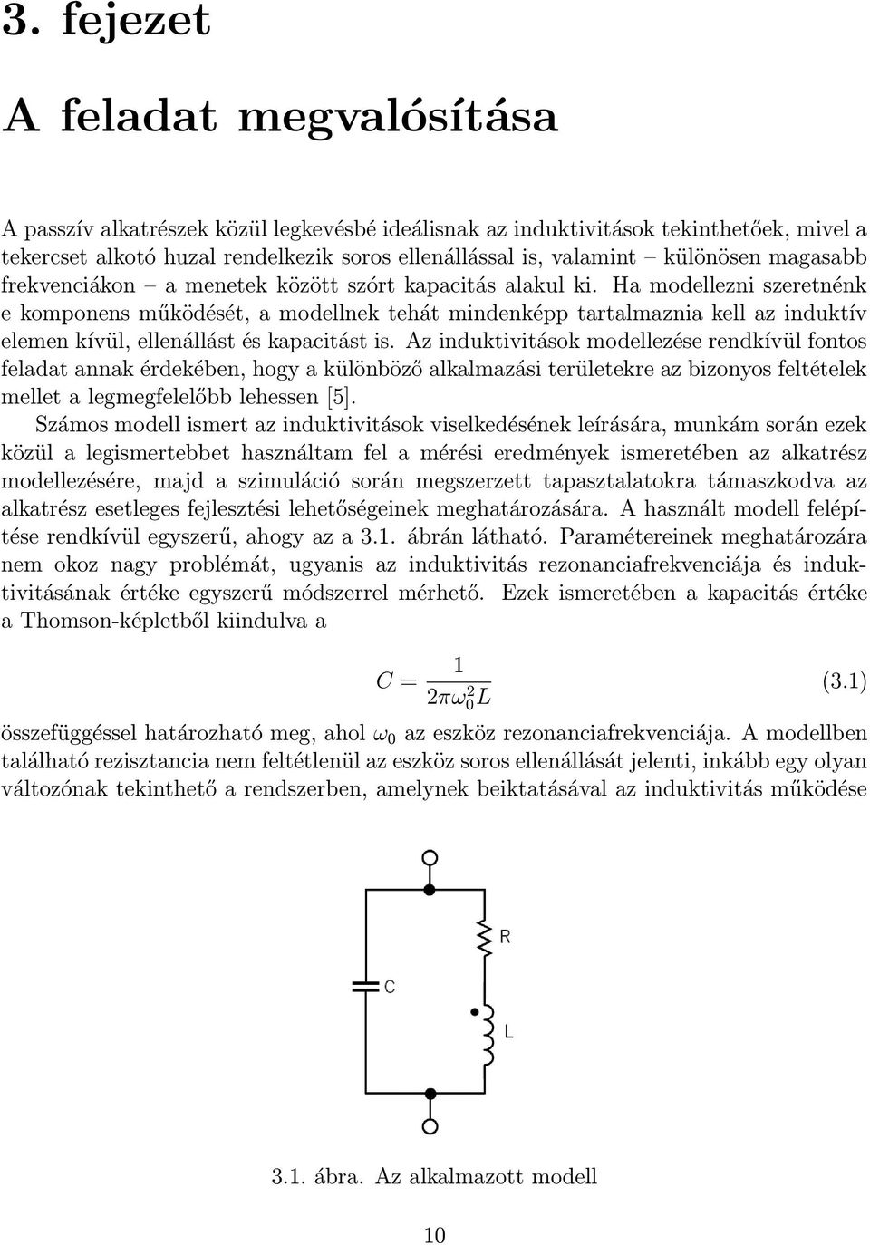 Ha modellezni szeretnénk e komponens működését, a modellnek tehát mindenképp tartalmaznia kell az induktív elemen kívül, ellenállást és kapacitást is.
