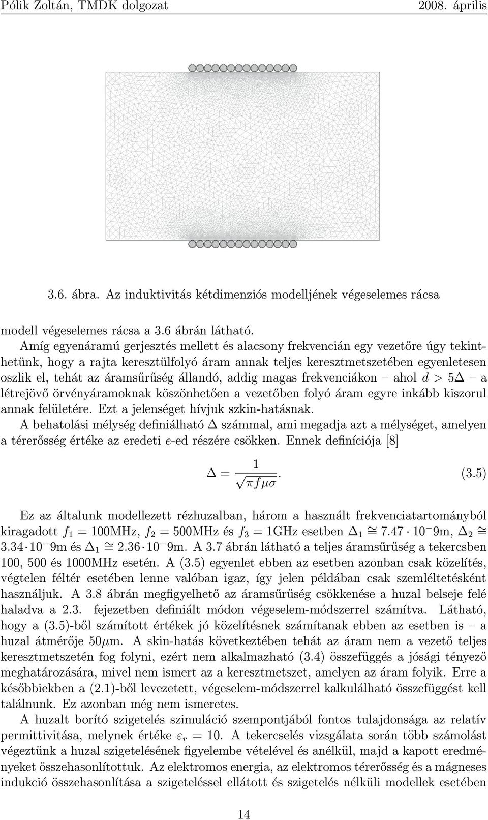 állandó, addig magas frekvenciákon ahol d > 5Δ a létrejövő örvényáramoknak köszönhetően a vezetőben folyó áram egyre inkább kiszorul annak felületére. Ezt a jelenséget hívjuk szkin-hatásnak.