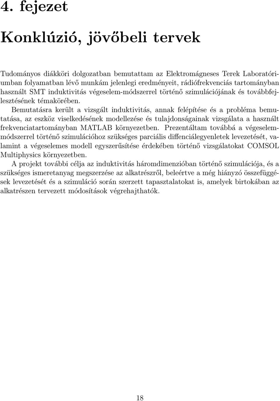 Bemutatásra került a vizsgált induktivitás, annak felépítése és a probléma bemutatása, az eszköz viselkedésének modellezése és tulajdonságainak vizsgálata a használt frekvenciatartományban MATLAB