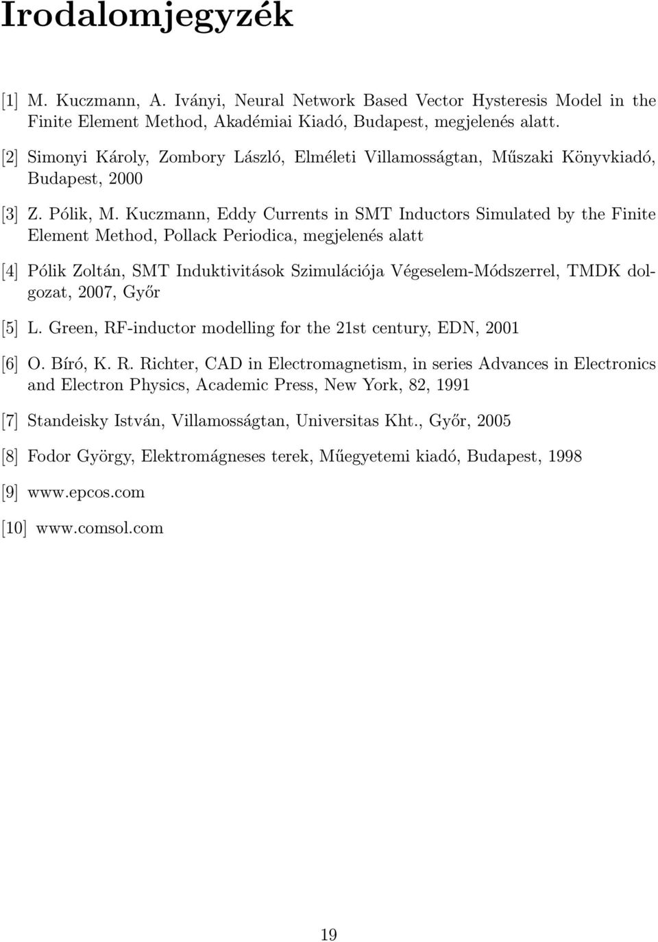 Kuczmann, Eddy Currents in SMT Inductors Simulated by the Finite Element Method, Pollack Periodica, megjelenés alatt [4] Pólik Zoltán, SMT Induktivitások Szimulációja Végeselem-Módszerrel, TMDK