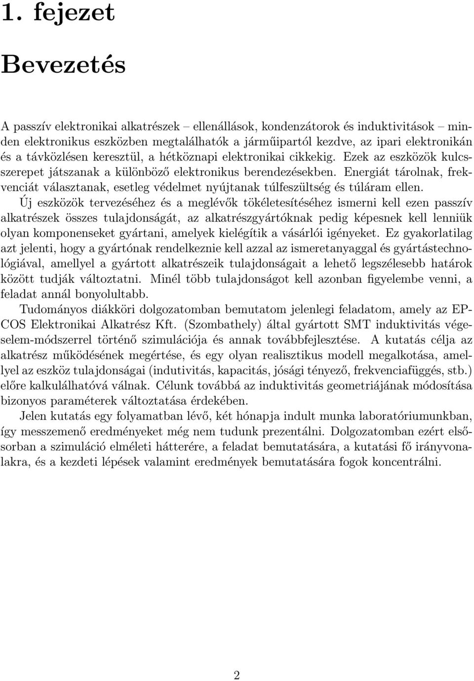 Energiát tárolnak, frekvenciát választanak, esetleg védelmet nyújtanak túlfeszültség és túláram ellen.