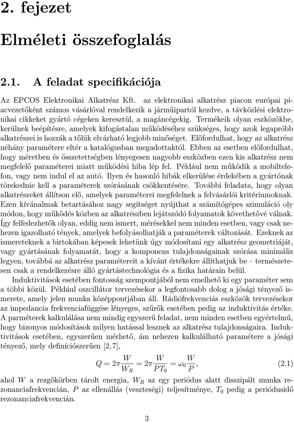 Termékeik olyan eszközökbe, kerülnek beépítésre, amelyek kifogástalan működéséhez szükséges, hogy azok legapróbb alkatrészei is hozzák a tőlük elvárható legjobb minőséget.