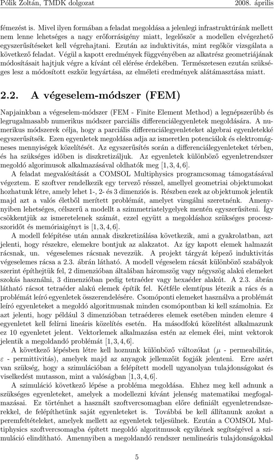 Ezután az induktivitás, mint regőkör vizsgálata a következő feladat. Végül a kapott eredmények függvényében az alkatrész geometriájának módosításait hajtjuk végre a kívánt cél elérése érdekében.