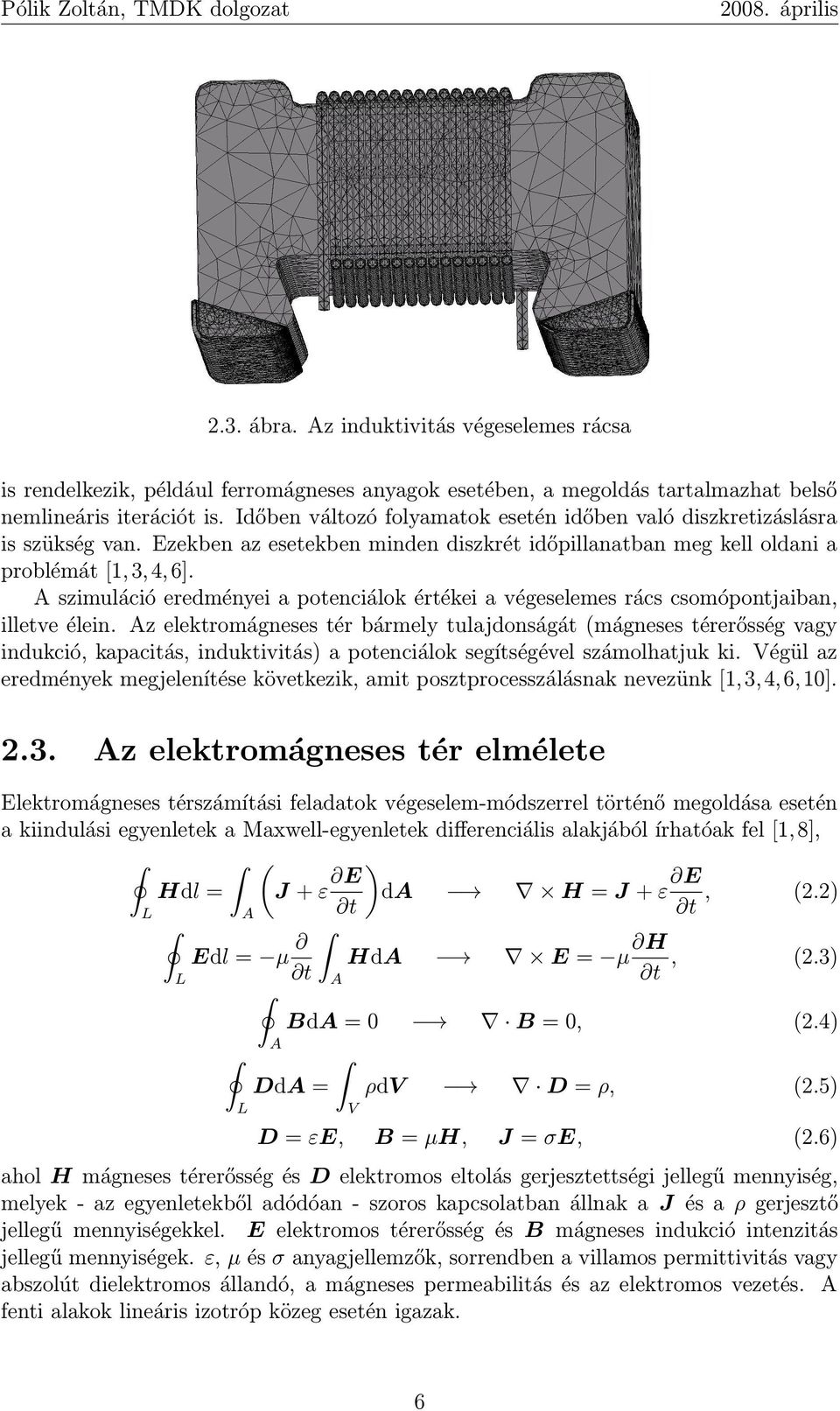 A szimuláció eredményei a potenciálok értékei a végeselemes rács csomópontjaiban, illetve élein.