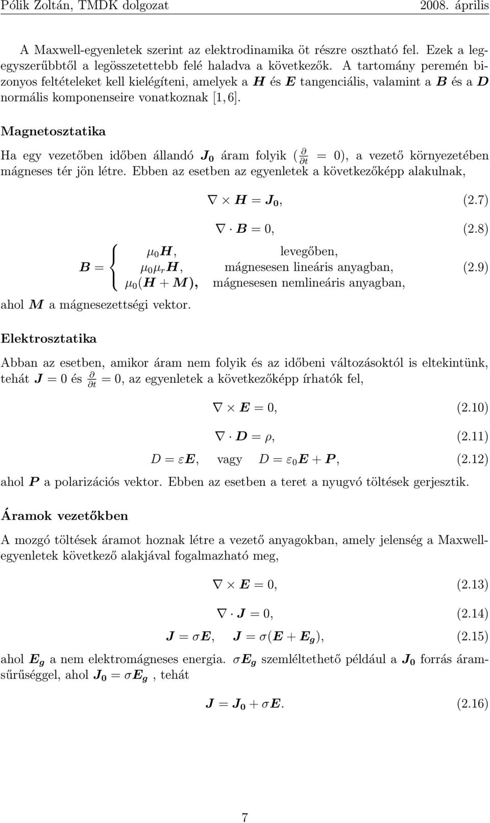 Magnetosztatika Ha egy vezetőben időben állandó J 0 áram folyik ( t = 0), a vezető környezetében mágneses tér jön létre. Ebben az esetben az egyenletek a következőképp alakulnak, H = J 0, (2.