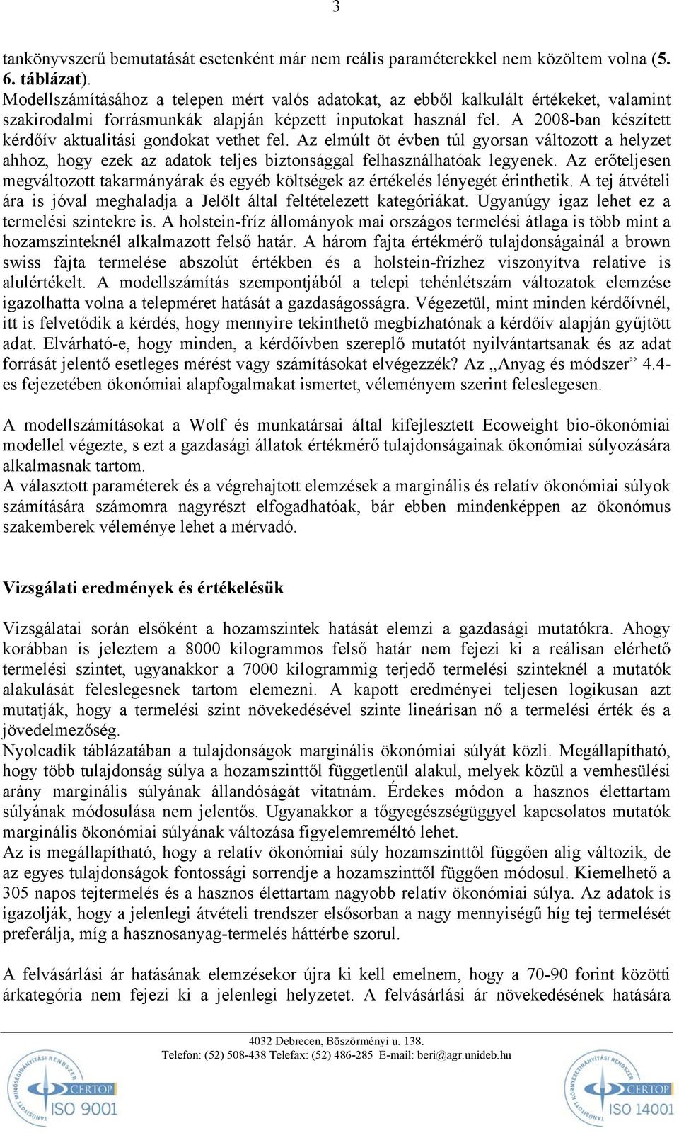 A 2008-ban készített kérdőív aktualitási gondokat vethet fel. Az elmúlt öt évben túl gyorsan változott a helyzet ahhoz, hogy ezek az adatok teljes biztonsággal felhasználhatóak legyenek.