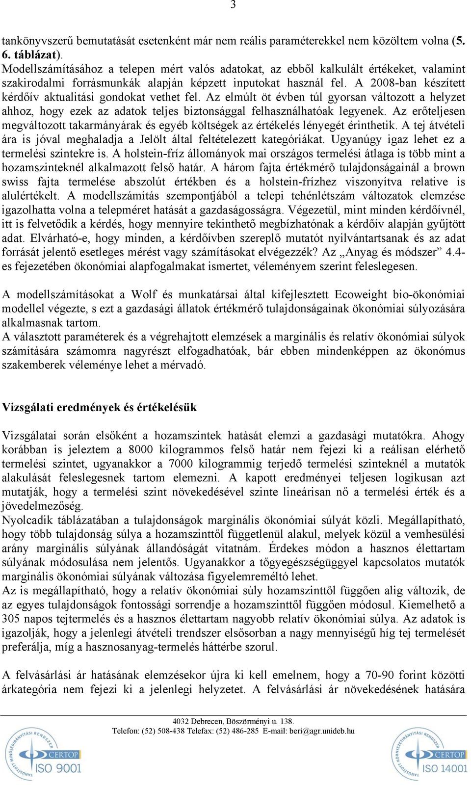 A 2008-ban készített kérdőív aktualitási gondokat vethet fel. Az elmúlt öt évben túl gyorsan változott a helyzet ahhoz, hogy ezek az adatok teljes biztonsággal felhasználhatóak legyenek.