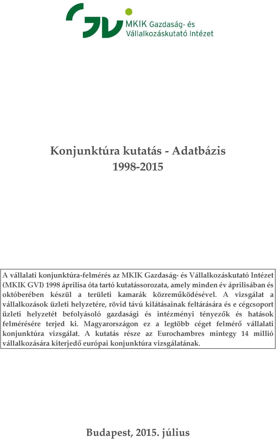 A vizsgálat a vállalkozások üzleti helyzetére, rövid távú kilátásainak feltárására és e cégcsoport üzleti helyzetét befolyásoló gazdasági és intézményi tényezők és