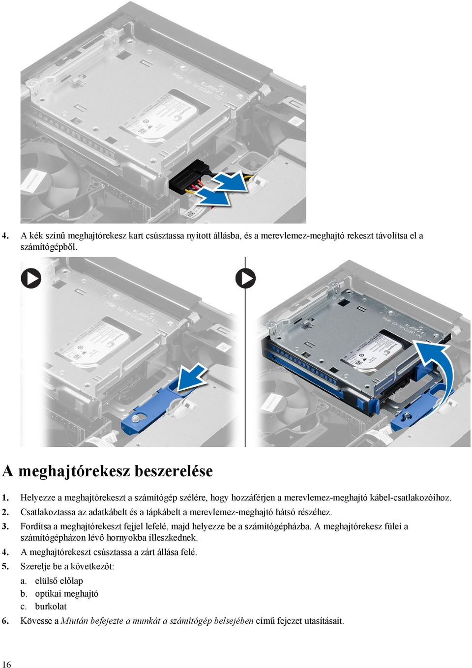 Csatlakoztassa az adatkábelt és a tápkábelt a merevlemez-meghajtó hátsó részéhez. 3. Fordítsa a meghajtórekeszt fejjel lefelé, majd helyezze be a számítógépházba.