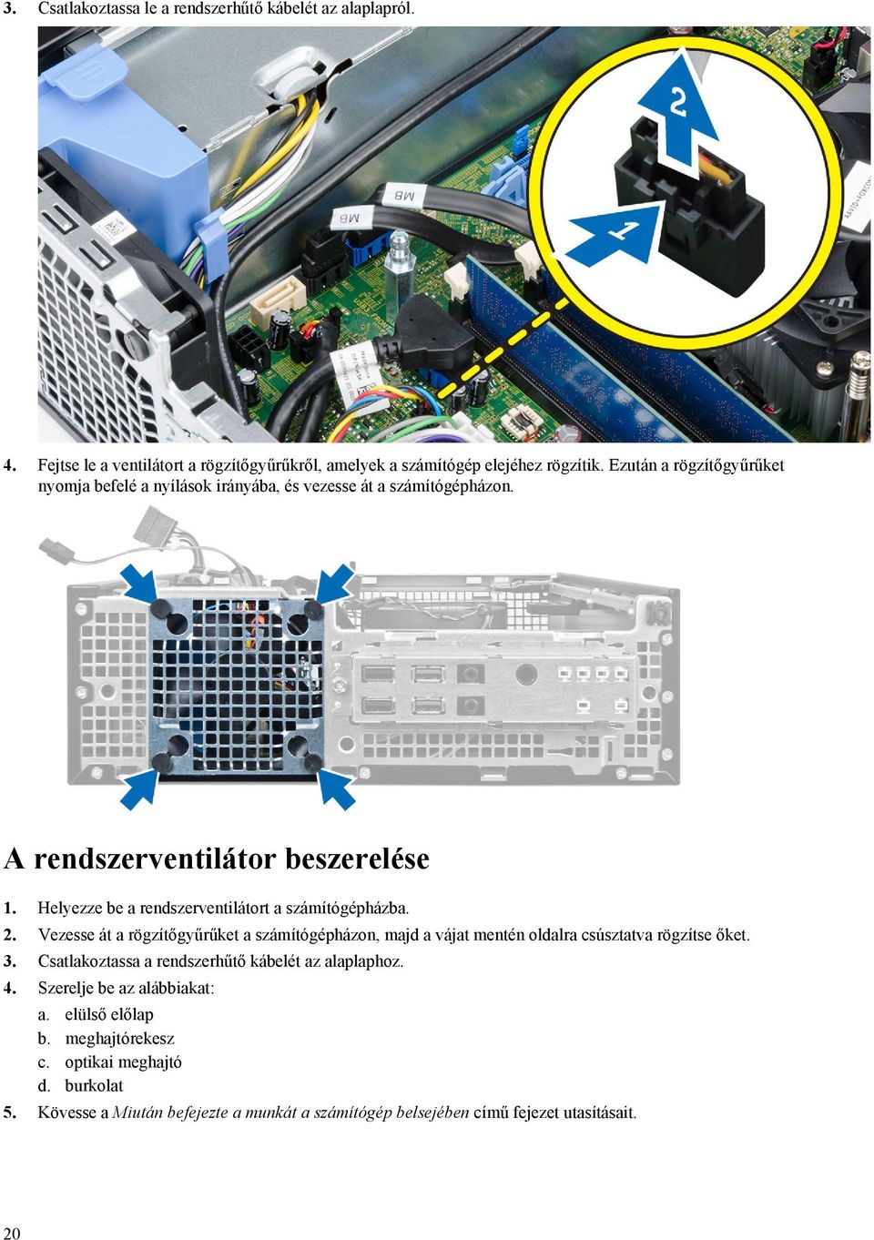 Helyezze be a rendszerventilátort a számítógépházba. 2. Vezesse át a rögzítőgyűrűket a számítógépházon, majd a vájat mentén oldalra csúsztatva rögzítse őket. 3.