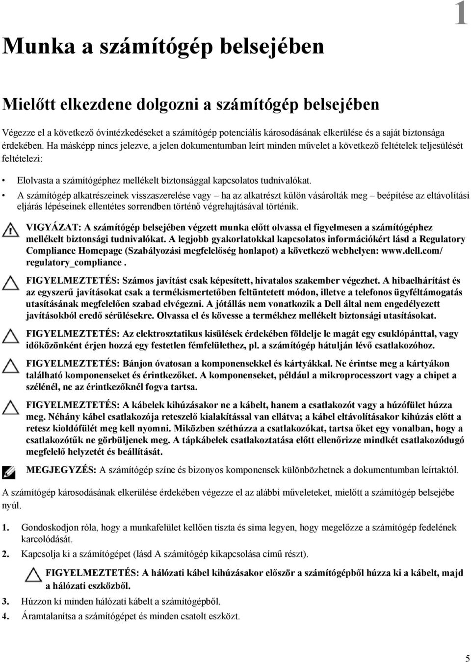 Ha másképp nincs jelezve, a jelen dokumentumban leírt minden művelet a következő feltételek teljesülését feltételezi: Elolvasta a számítógéphez mellékelt biztonsággal kapcsolatos tudnivalókat.