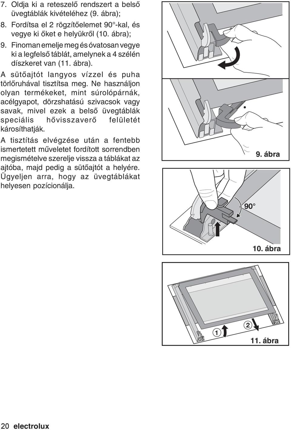 Ne használjon olyan termékeket, mint súrolópárnák, acélgyapot, dörzshatású szivacsok vagy savak, mivel ezek a belső üvegtáblák speciális hővisszaverő felületét károsíthatják.