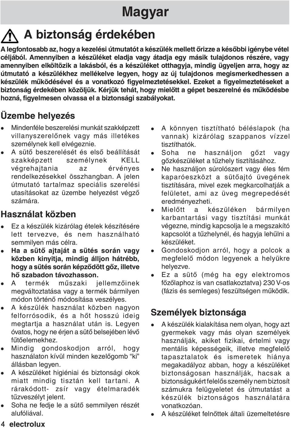 mellékelve legyen, hogy az új tulajdonos megismerkedhessen a készülék működésével és a vonatkozó figyelmeztetésekkel. Ezeket a figyelmeztetéseket a biztonság érdekében közöljük.