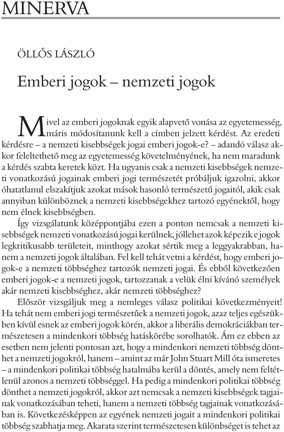 Ha ugyanis csak a nemzeti kisebbségek nemzeti vonatkozású jogainak emberi jogi természetét próbáljuk igazolni, akkor óhatatlanul elszakítjuk azokat mások hasonló természetû jogaitól, akik csak