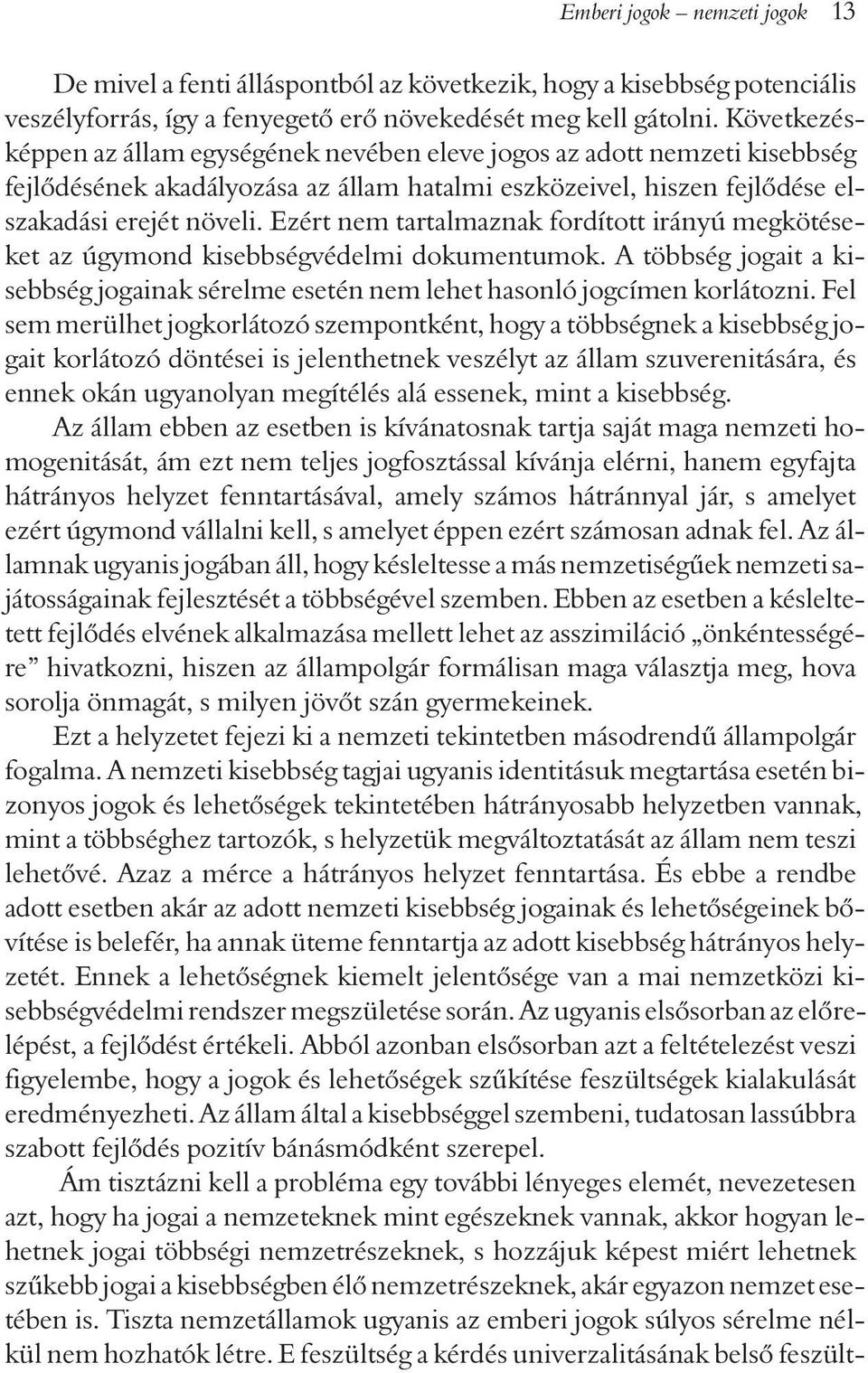 Ezért nem tartalmaznak fordított irányú megkötéseket az úgymond kisebbségvédelmi dokumentumok. A többség jogait a kisebbség jogainak sérelme esetén nem lehet hasonló jogcímen korlátozni.