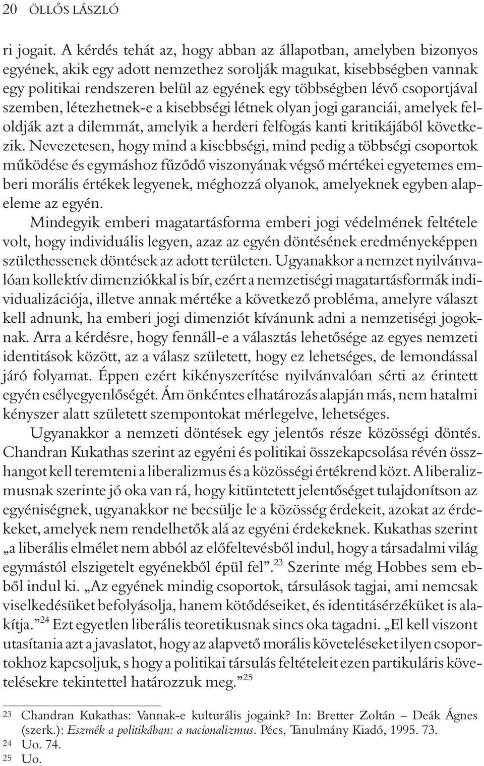 csoportjával szemben, létezhetnek-e a kisebbségi létnek olyan jogi garanciái, amelyek feloldják azt a dilemmát, amelyik a herderi felfogás kanti kritikájából következik.