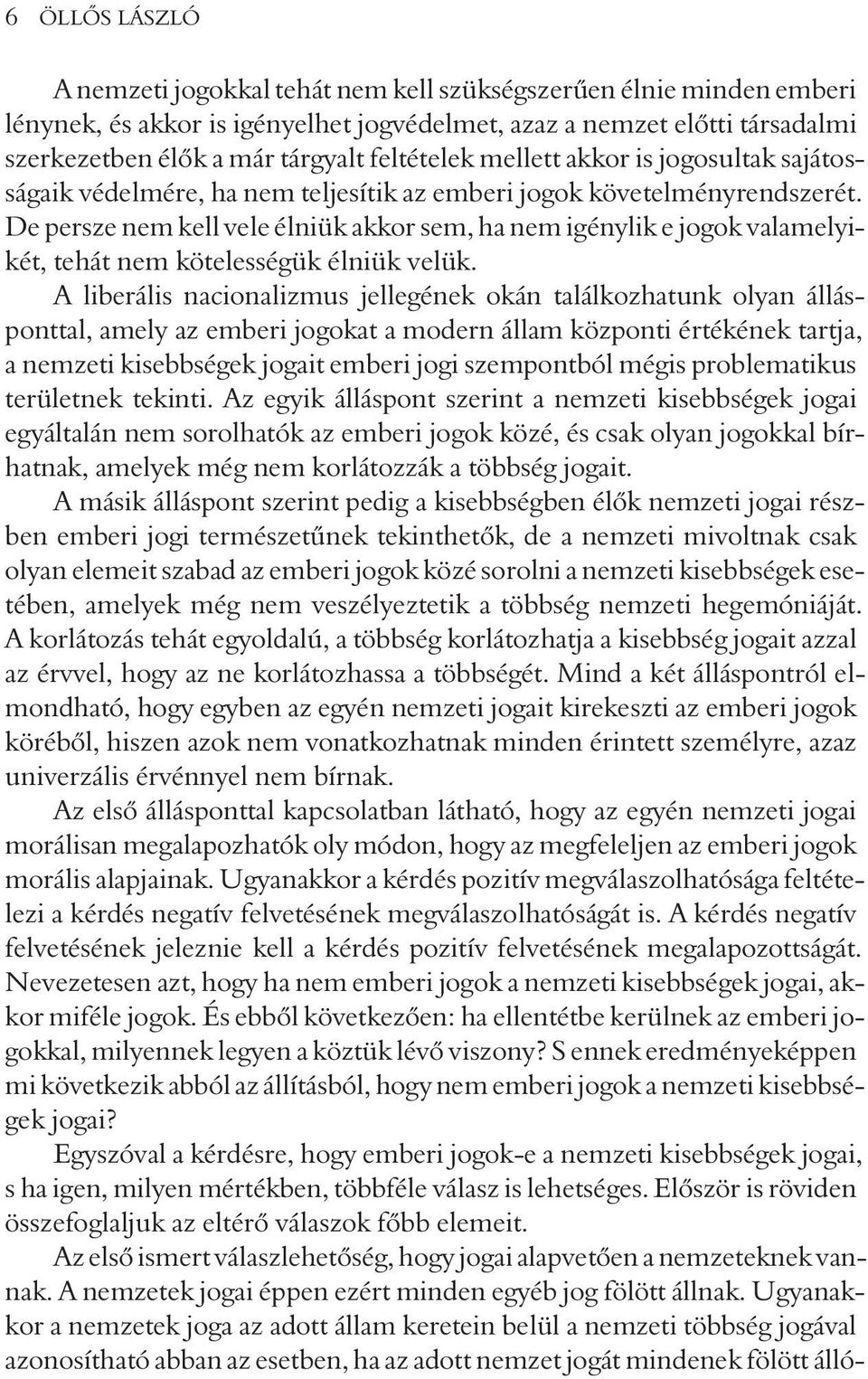 De persze nem kell vele élniük akkor sem, ha nem igénylik e jogok valamelyikét, tehát nem kötelességük élniük velük.