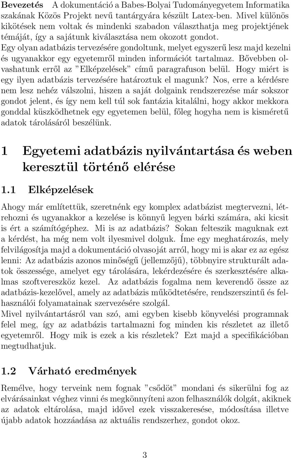 Egy olyan adatbázis tervezésére gondoltunk, melyet egyszerű lesz majd kezelni és ugyanakkor egy egyetemről minden információt tartalmaz.