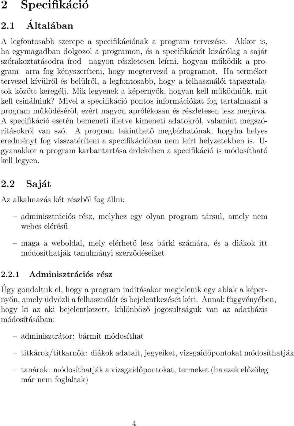 a programot. Ha terméket tervezel kívülről és belülről, a legfontosabb, hogy a felhasználói tapasztalatok között keregélj. Mik legyenek a képernyők, hogyan kell működniük, mit kell csinálniuk?