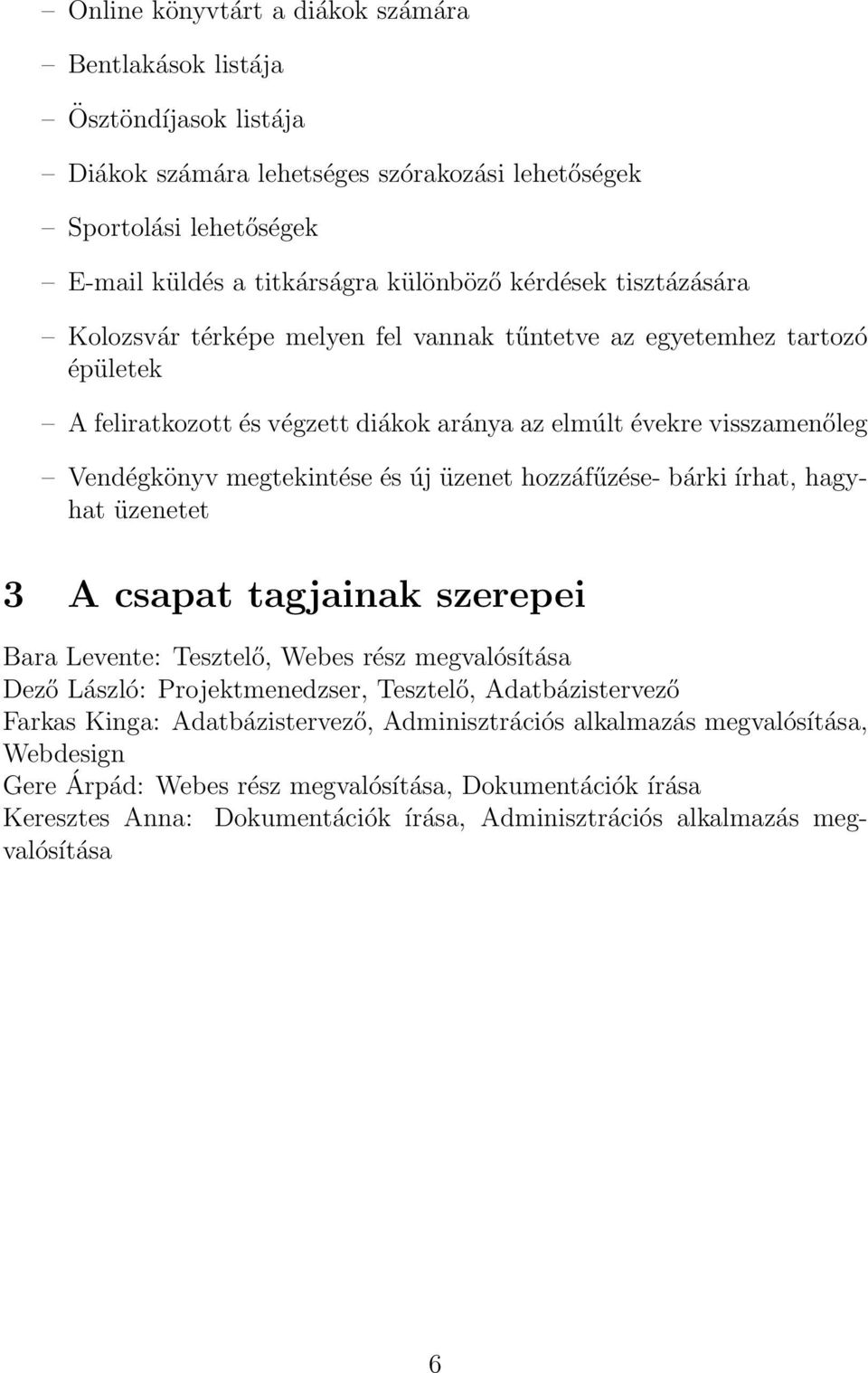 hozzáfűzése- bárki írhat, hagyhat üzenetet 3 A csapat tagjainak szerepei Bara Levente: Tesztelő, Webes rész megvalósítása Dező László: Projektmenedzser, Tesztelő, Adatbázistervező Farkas Kinga: