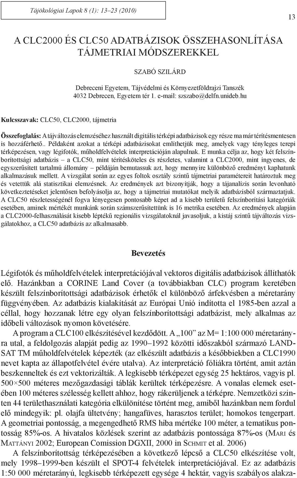 hu Kulcsszavak: CLC50, CLC2000, tájmetria Összefoglalás: A tájváltozás elemzéséhez használt digitális térképi adatbázisok egy része ma már térítésmentesen is hozzáférhető.