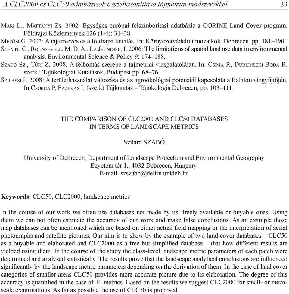 2006: The limitations of spatial land use data in environmental analysis. Environmental Science & Policy 9: 174 188. Sz a b ó Sz., Tú r i Z. 2008. A felbontás szerepe a tájmetriai vizsgálatokban.