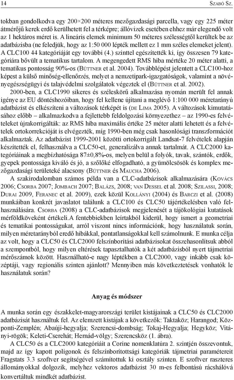 A lineáris elemek minimum 50 méteres szélességtől kerültek be az adatbázisba (ne feledjük, hogy az 1:50 000 lépték mellett ez 1 mm széles elemeket jelent). A CLC100 44 kategóriáját egy további (4.