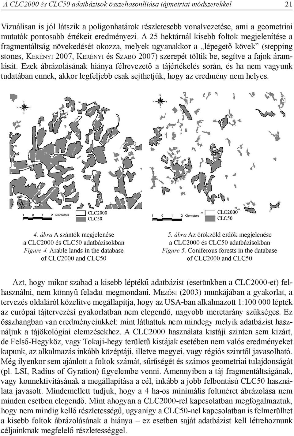 A 25 hektárnál kisebb foltok megjelenítése a fragmentáltság növekedését okozza, melyek ugyanakkor a lépegető kövek (stepping stones, Kerényi 2007, Kerényi és Szabó 2007) szerepét töltik be, segítve a