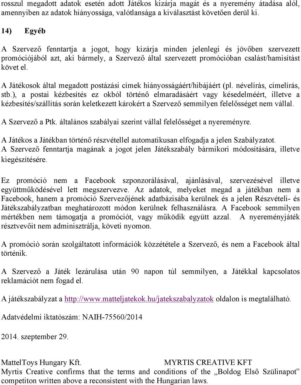 A Játékosok által megadott postázási címek hiányosságáért/hibájáért (pl. névelírás, címelírás, stb.