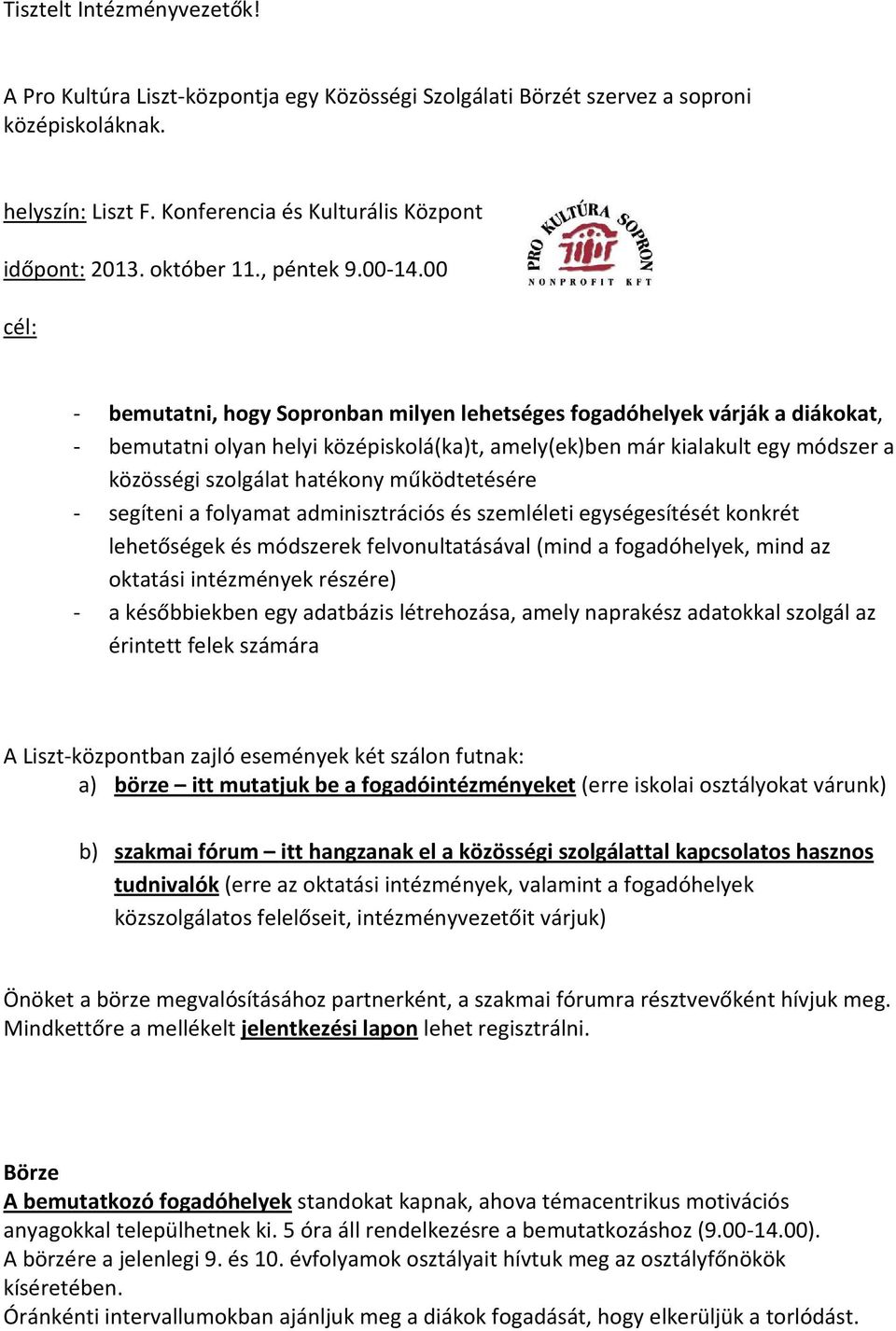 00 cél: - bemutatni, hogy Sopronban milyen lehetséges fogadóhelyek várják a diákokat, - bemutatni olyan helyi középiskolá(ka)t, amely(ek)ben már kialakult egy módszer a közösségi szolgálat hatékony