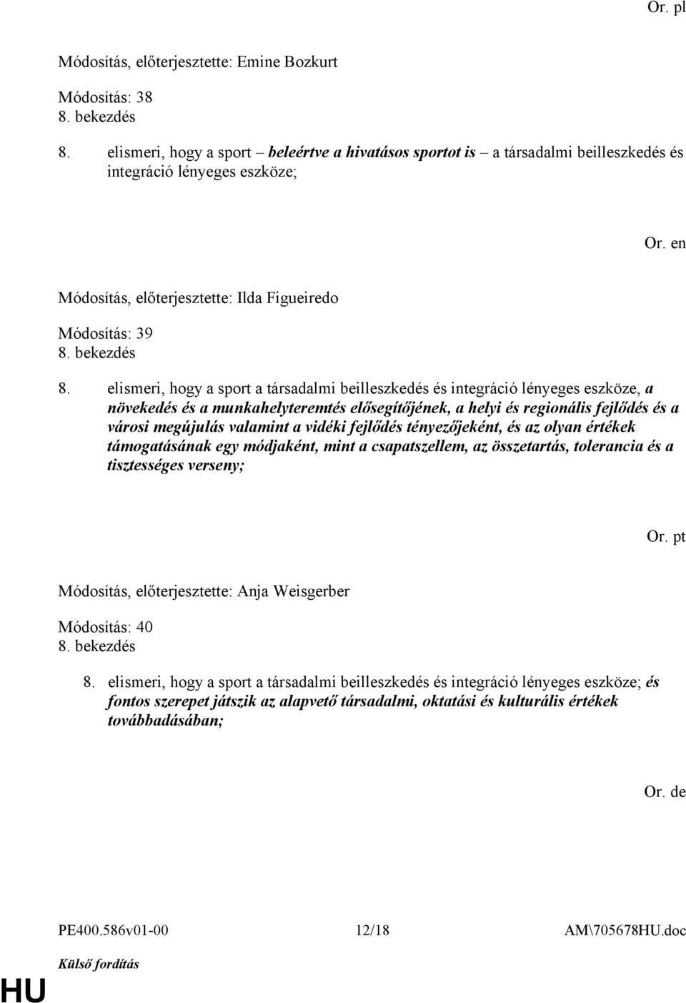 elismeri, hogy a sport a társadalmi beilleszkedés és integráció lényeges eszköze, a növekedés és a munkahelyteremtés elősegítőjének, a helyi és regionális fejlődés és a városi megújulás valamint a