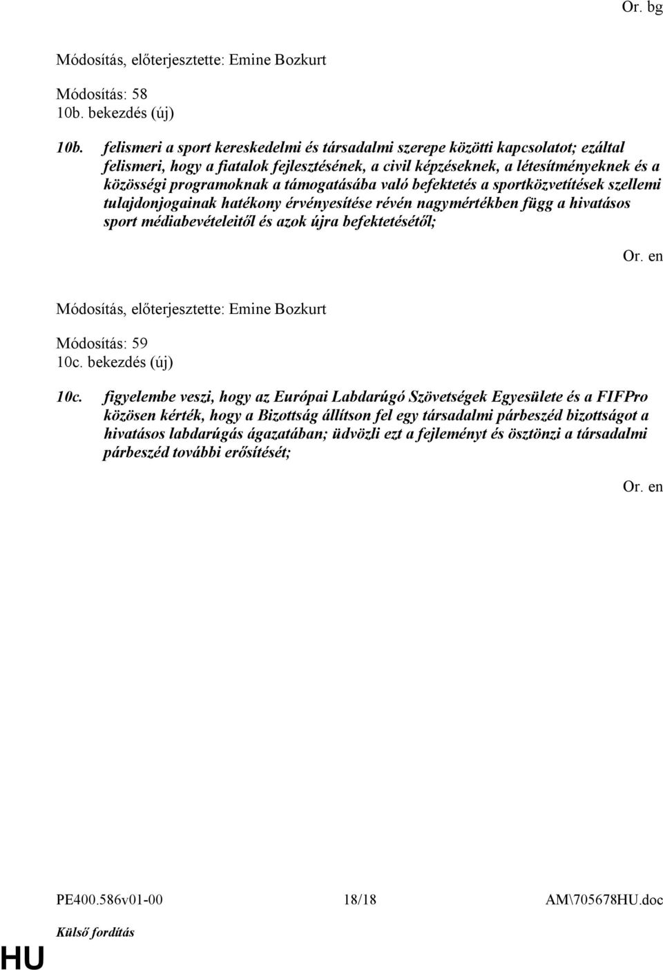 támogatásába való befektetés a sportközvetítések szellemi tulajdonjogainak hatékony érvényesítése révén nagymértékben függ a hivatásos sport médiabevételeitől és azok újra befektetésétől; Módosítás,