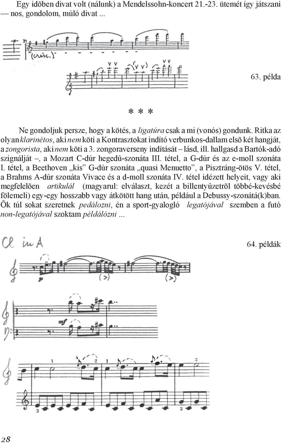 hallgasd a Bartók-adó szignálját, a Mozart C-dúr hegedû-szonáta III. tétel, a G-dúr és az e-moll szonáta I. tétel, a Beethoven kis G-dúr szonáta quasi Menuetto, a Pisztráng-ötös V.