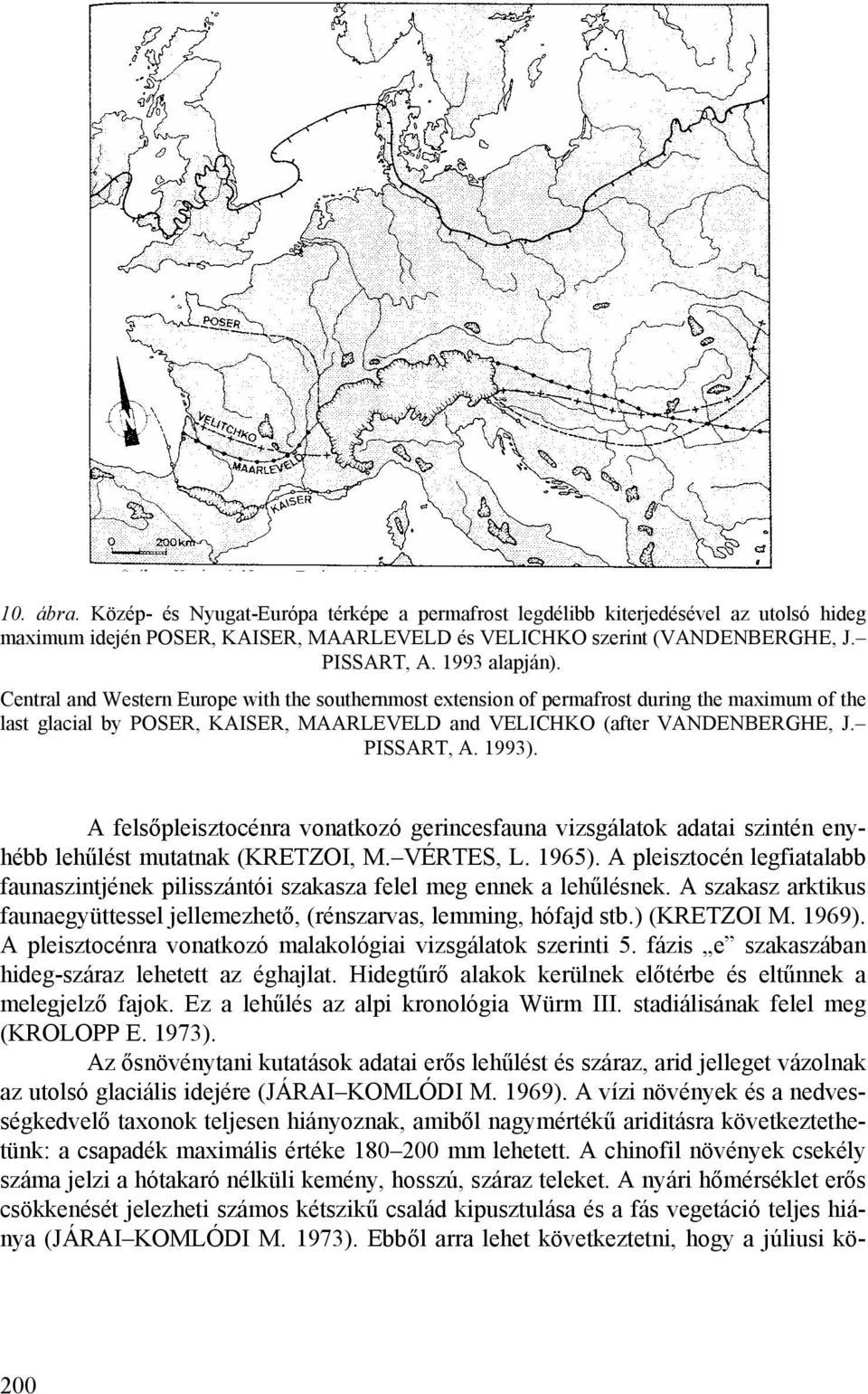 PISSART, A. 1993). A felsőpleisztocénra vonatkozó gerincesfauna vizsgálatok adatai szintén enyhébb lehűlést mutatnak (KRETZOI, M. VÉRTES, L. 1965).