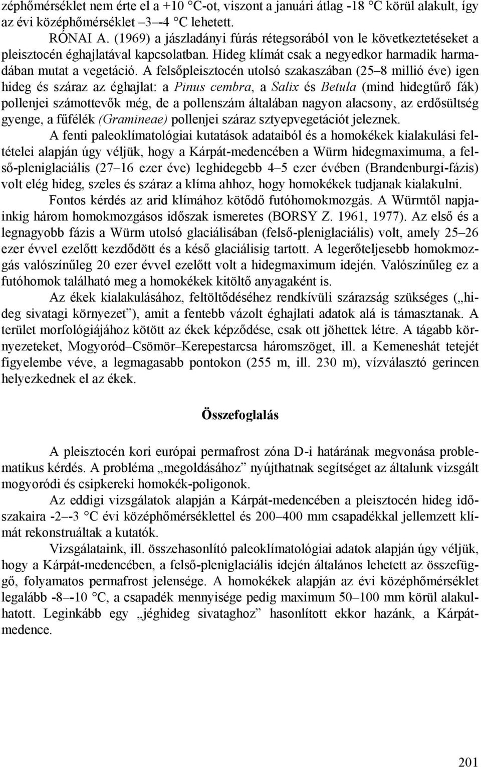 A felsőpleisztocén utolsó szakaszában (25 8 millió éve) igen hideg és száraz az éghajlat: a Pinus cembra, a Salix és Betula (mind hidegtűrő fák) pollenjei számottevők még, de a pollenszám általában