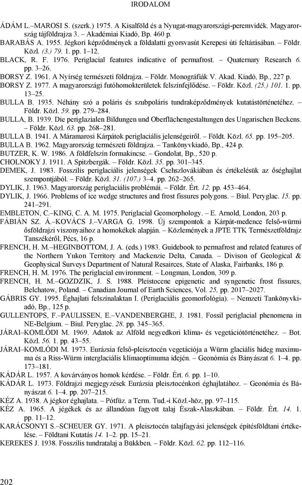 BORSY Z. 1961. A Nyírség természeti földrajza. Földr. Monográfiák V. Akad. Kiadó, Bp., 227 p. BORSY Z. 1977. A magyarországi futóhomokterületek felszínfejlődése. Földr. Közl. (25.) 101. 1. pp. 13 25.