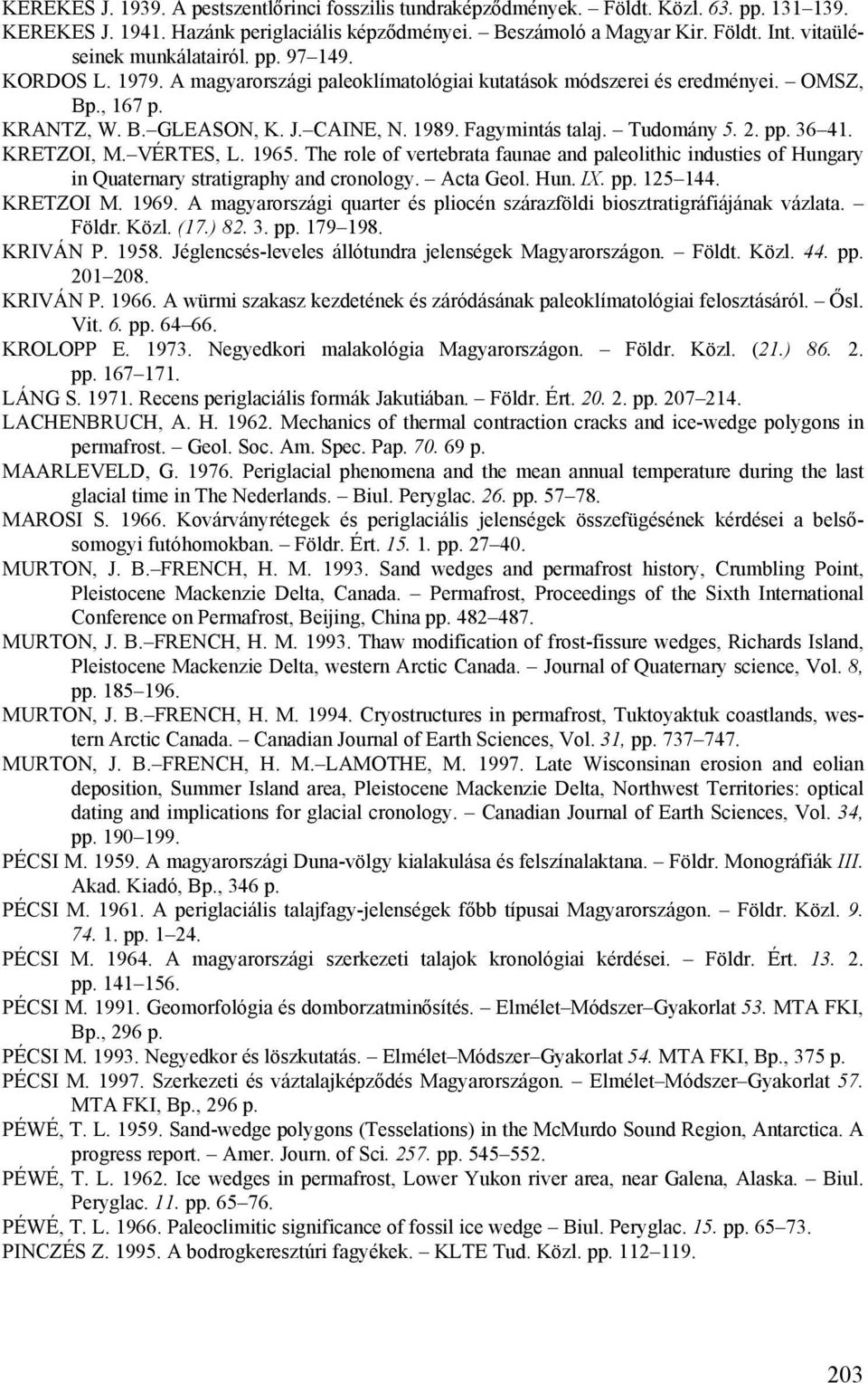 Fagymintás talaj. Tudomány 5. 2. pp. 36 41. KRETZOI, M. VÉRTES, L. 1965. The role of vertebrata faunae and paleolithic industies of Hungary in Quaternary stratigraphy and cronology. Acta Geol. Hun. IX.
