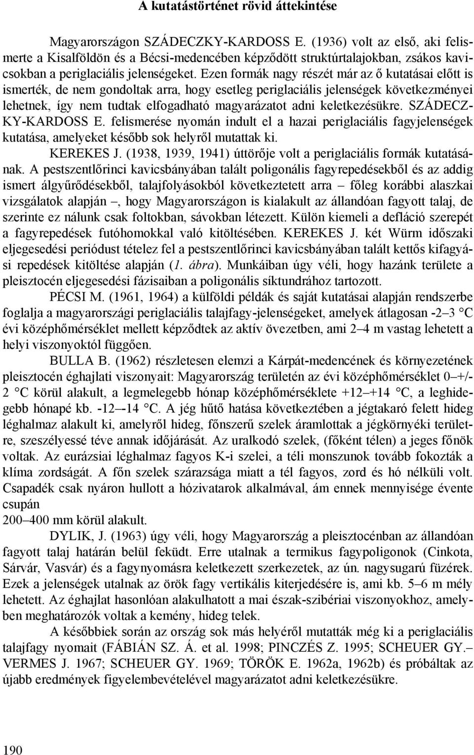 Ezen formák nagy részét már az ő kutatásai előtt is ismerték, de nem gondoltak arra, hogy esetleg periglaciális jelenségek következményei lehetnek, így nem tudtak elfogadható magyarázatot adni